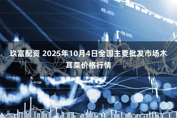 玖富配资 2025年10月4日全国主要批发市场木耳菜价格行情