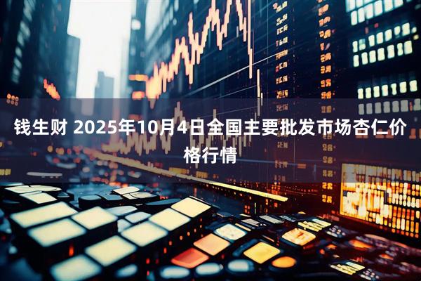 钱生财 2025年10月4日全国主要批发市场杏仁价格行情