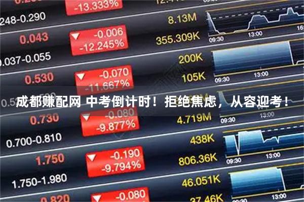 成都赚配网 中考倒计时！拒绝焦虑，从容迎考！